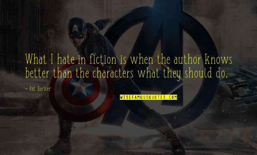 What Is Hate Quotes By Pat Barker: What I hate in fiction is when the