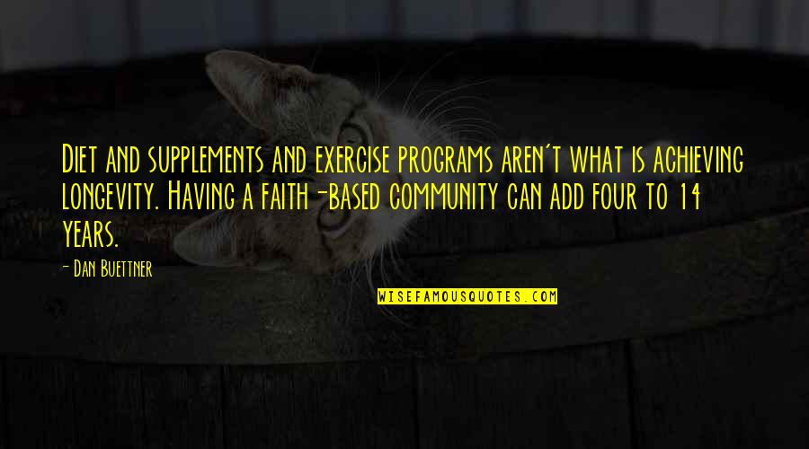 What Is Having Faith Quotes By Dan Buettner: Diet and supplements and exercise programs aren't what
