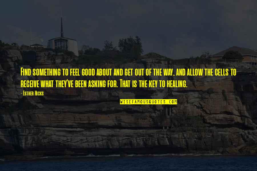 What Is Healing Quotes By Esther Hicks: Find something to feel good about and get What Is Healing Quotes By Esther Hicks: Find something to feel good about and get