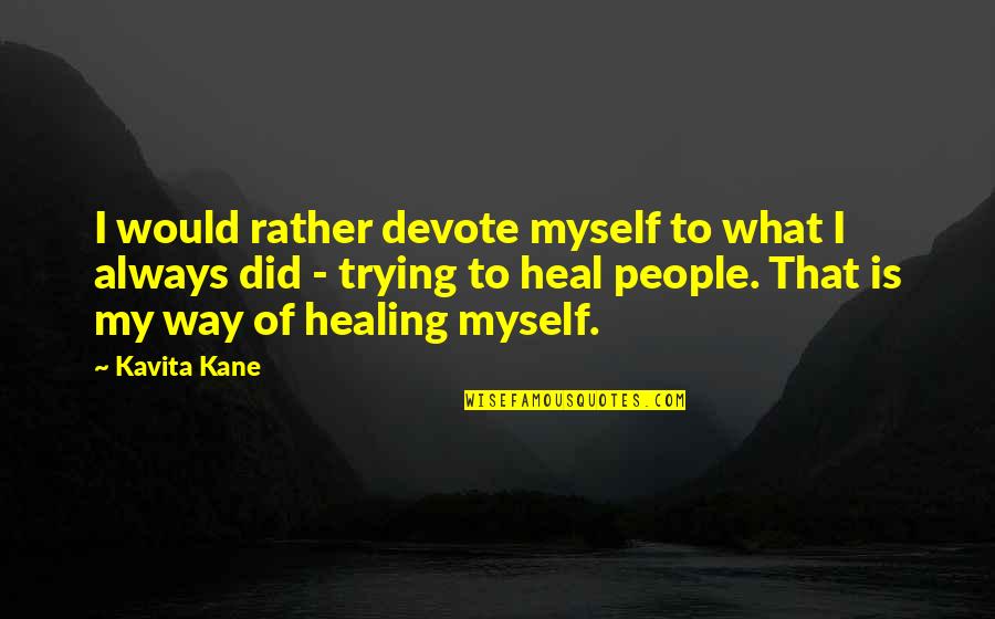 What Is Healing Quotes By Kavita Kane: I would rather devote myself to what I What Is Healing Quotes By Kavita Kane: I would rather devote myself to what I