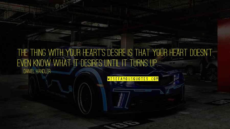 What Is Heart Desires Quotes By Daniel Handler: The thing with your heart's desire is that What Is Heart Desires Quotes By Daniel Handler: The thing with your heart's desire is that