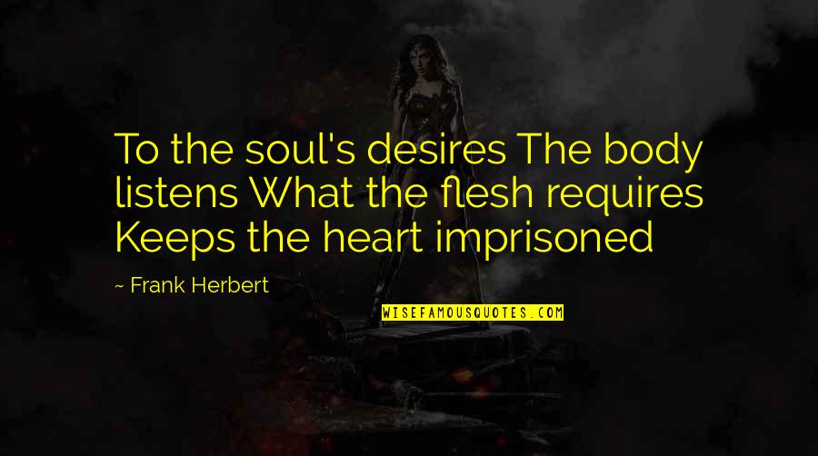 What Is Heart Desires Quotes By Frank Herbert: To the soul's desires The body listens What What Is Heart Desires Quotes By Frank Herbert: To the soul's desires The body listens What