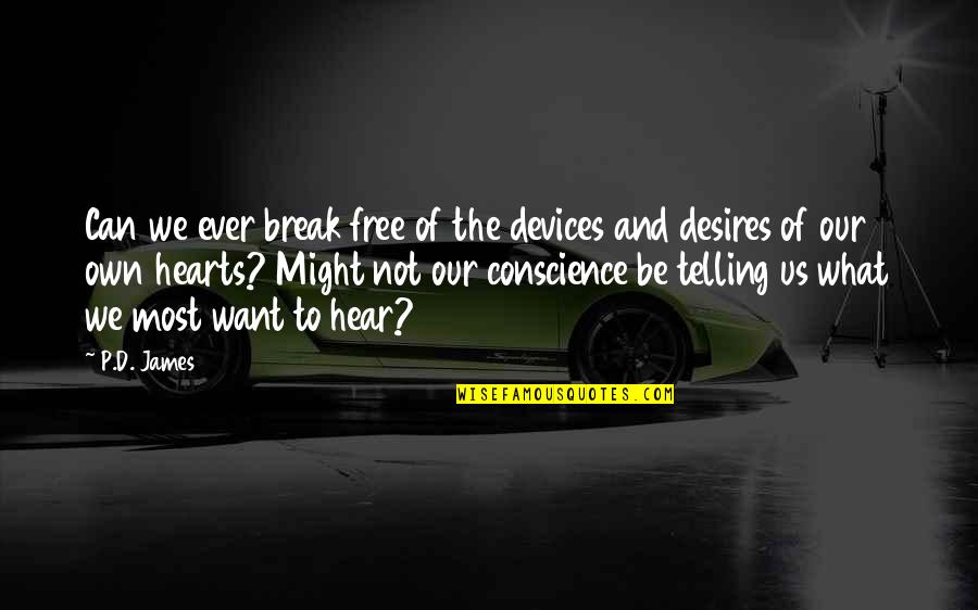 What Is Heart Desires Quotes By P.D. James: Can we ever break free of the devices What Is Heart Desires Quotes By P.D. James: Can we ever break free of the devices
