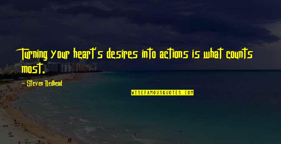 What Is Heart Desires Quotes By Steven Redhead: Turning your heart's desires into actions is what What Is Heart Desires Quotes By Steven Redhead: Turning your heart's desires into actions is what