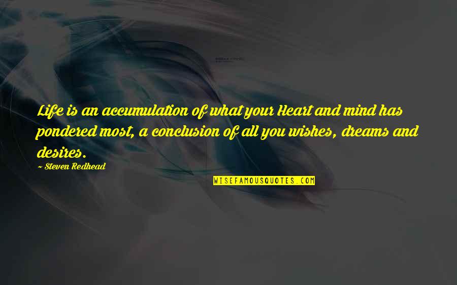 What Is Heart Desires Quotes By Steven Redhead: Life is an accumulation of what your Heart What Is Heart Desires Quotes By Steven Redhead: Life is an accumulation of what your Heart