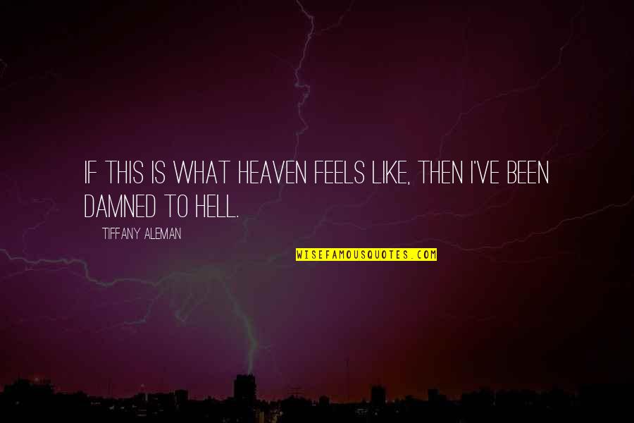 What Is Heaven Like Quotes By Tiffany Aleman: If this is what heaven feels like, then