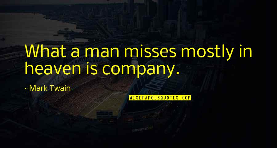 What Is Heaven Quotes By Mark Twain: What a man misses mostly in heaven is What Is Heaven Quotes By Mark Twain: What a man misses mostly in heaven is