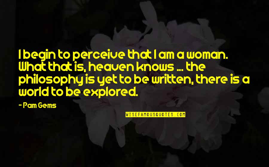 What Is Heaven Quotes By Pam Gems: I begin to perceive that I am a What Is Heaven Quotes By Pam Gems: I begin to perceive that I am a