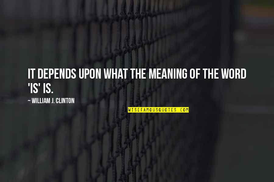 What Is Hidden Behind A Smile Quotes By William J. Clinton: It depends upon what the meaning of the