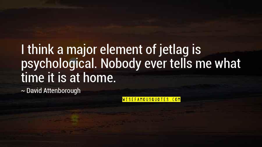 What Is Home Quotes By David Attenborough: I think a major element of jetlag is