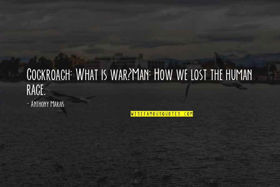 What Is Human Quotes By Anthony Marais: Cockroach: What is war?Man: How we lost the What Is Human Quotes By Anthony Marais: Cockroach: What is war?Man: How we lost the