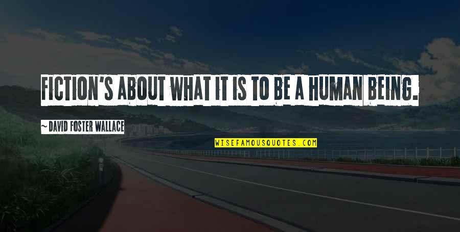 What Is Human Quotes By David Foster Wallace: Fiction's about what it is to be a What Is Human Quotes By David Foster Wallace: Fiction's about what it is to be a