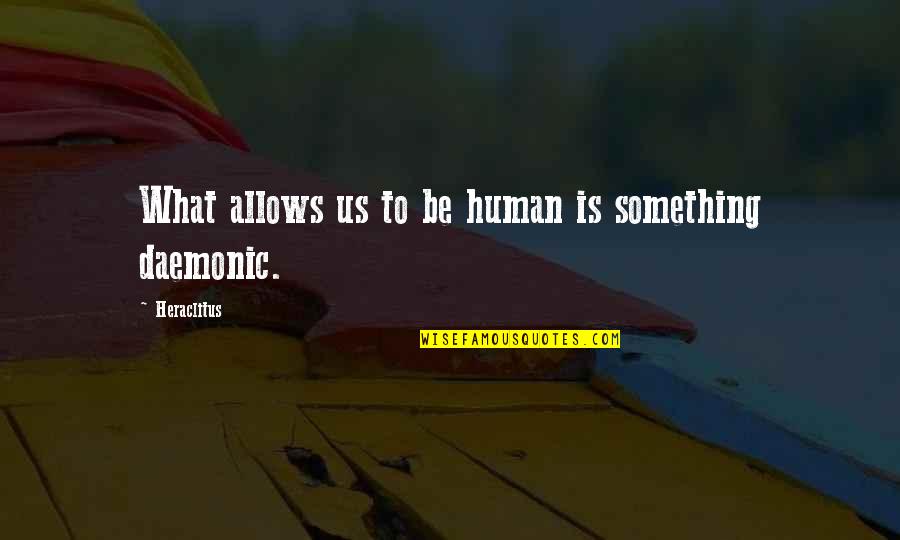 What Is Human Quotes By Heraclitus: What allows us to be human is something What Is Human Quotes By Heraclitus: What allows us to be human is something