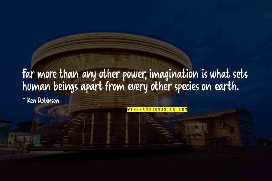 What Is Human Quotes By Ken Robinson: Far more than any other power, imagination is What Is Human Quotes By Ken Robinson: Far more than any other power, imagination is