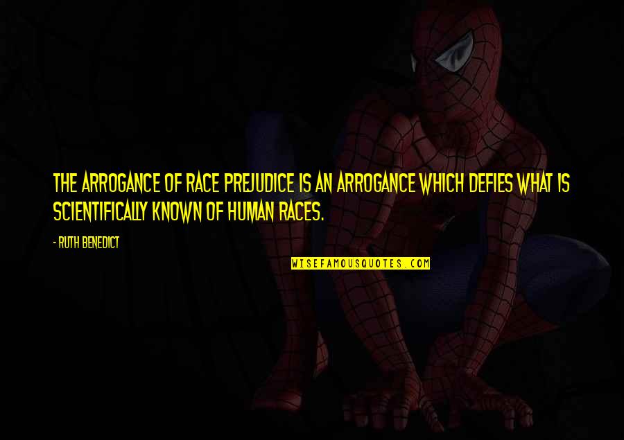 What Is Human Quotes By Ruth Benedict: The arrogance of race prejudice is an arrogance