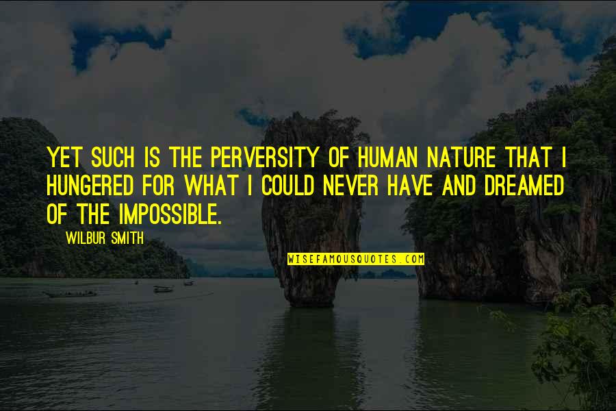 What Is Human Quotes By Wilbur Smith: Yet such is the perversity of human nature What Is Human Quotes By Wilbur Smith: Yet such is the perversity of human nature