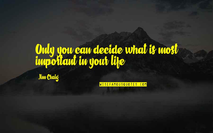What Is Important In Life Quotes By Jim Craig: Only you can decide what is most important
