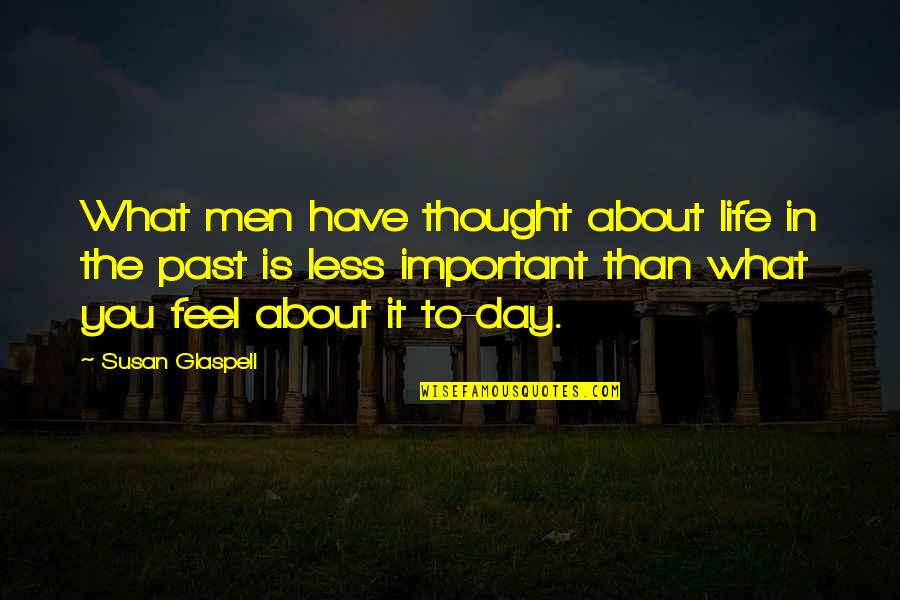 What Is Important In Life Quotes By Susan Glaspell: What men have thought about life in the