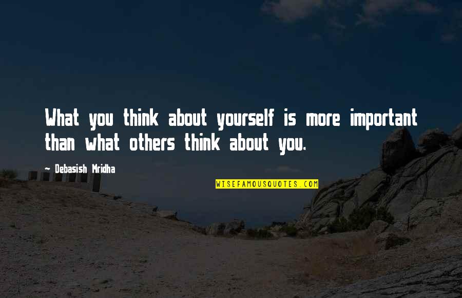 What Is Important In Love Quotes By Debasish Mridha: What you think about yourself is more important