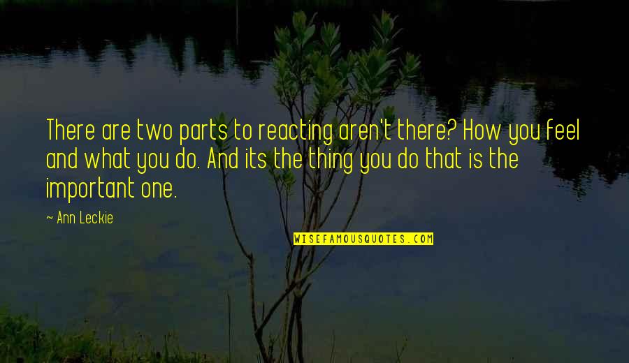 What Is Important To You Quotes By Ann Leckie: There are two parts to reacting aren't there?