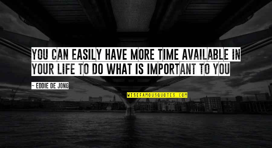 What Is Important To You Quotes By Eddie De Jong: You can easily have more time available in