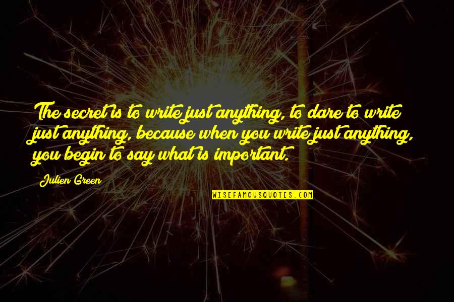 What Is Important To You Quotes By Julien Green: The secret is to write just anything, to