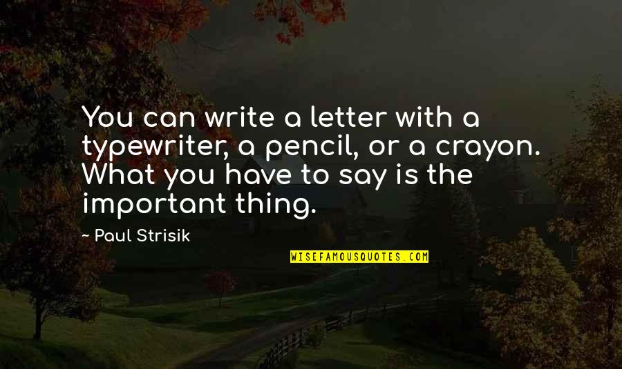 What Is Important To You Quotes By Paul Strisik: You can write a letter with a typewriter,