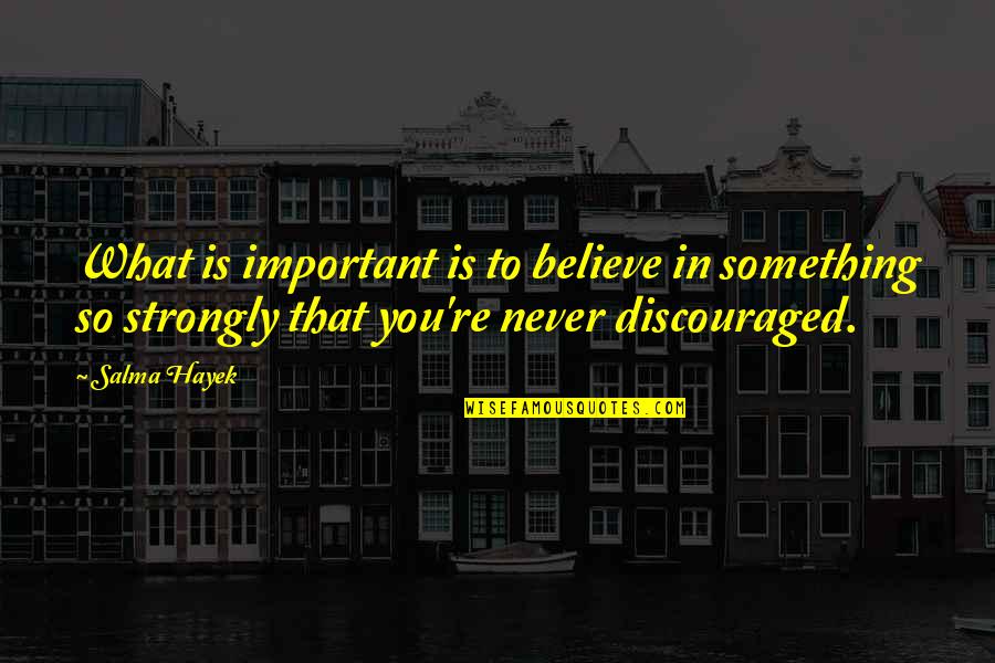 What Is Important To You Quotes By Salma Hayek: What is important is to believe in something