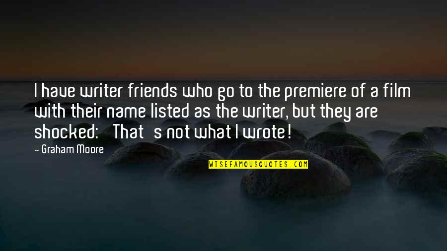 What Is In A Name Quotes By Graham Moore: I have writer friends who go to the