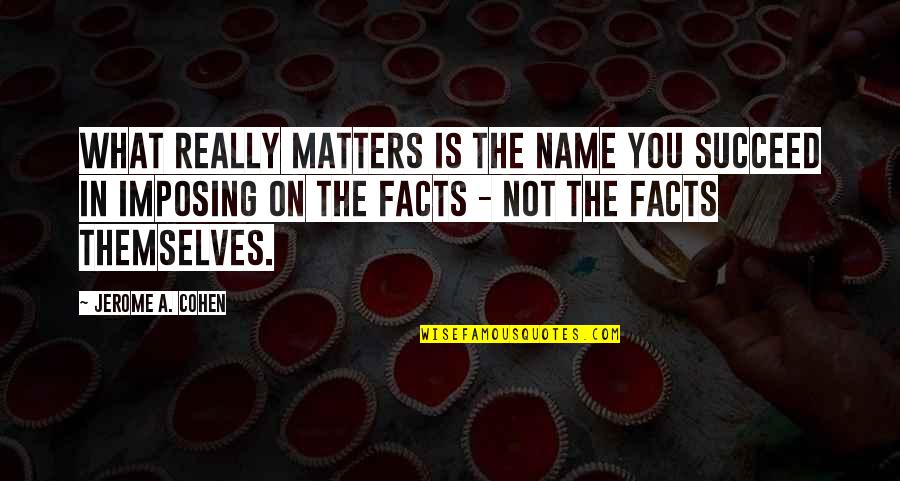 What Is In A Name Quotes By Jerome A. Cohen: What really matters is the name you succeed