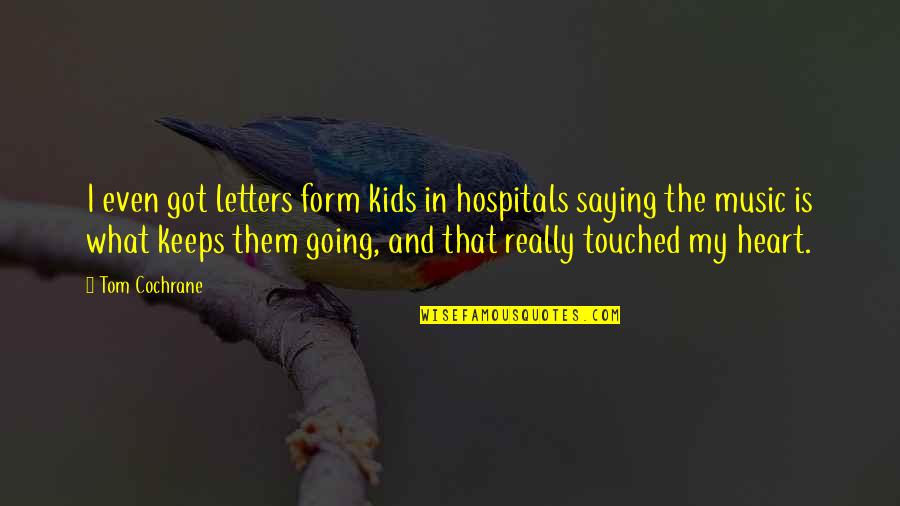What Is In My Heart Quotes By Tom Cochrane: I even got letters form kids in hospitals