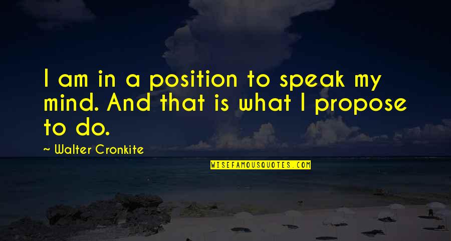 What Is In My Mind Quotes By Walter Cronkite: I am in a position to speak my