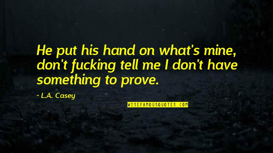 What Is In Your Hand Quotes By L.A. Casey: He put his hand on what's mine, don't