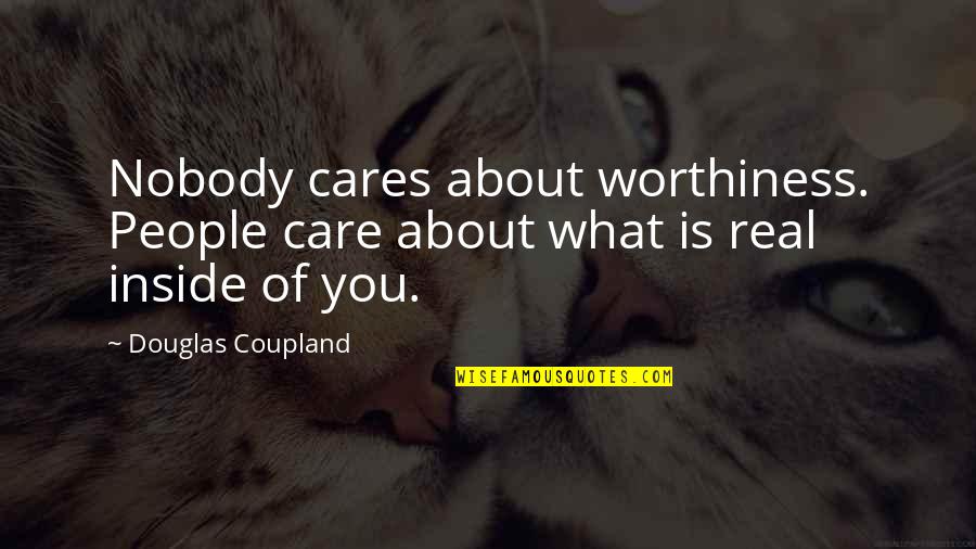 What Is Inside Of You Quotes By Douglas Coupland: Nobody cares about worthiness. People care about what