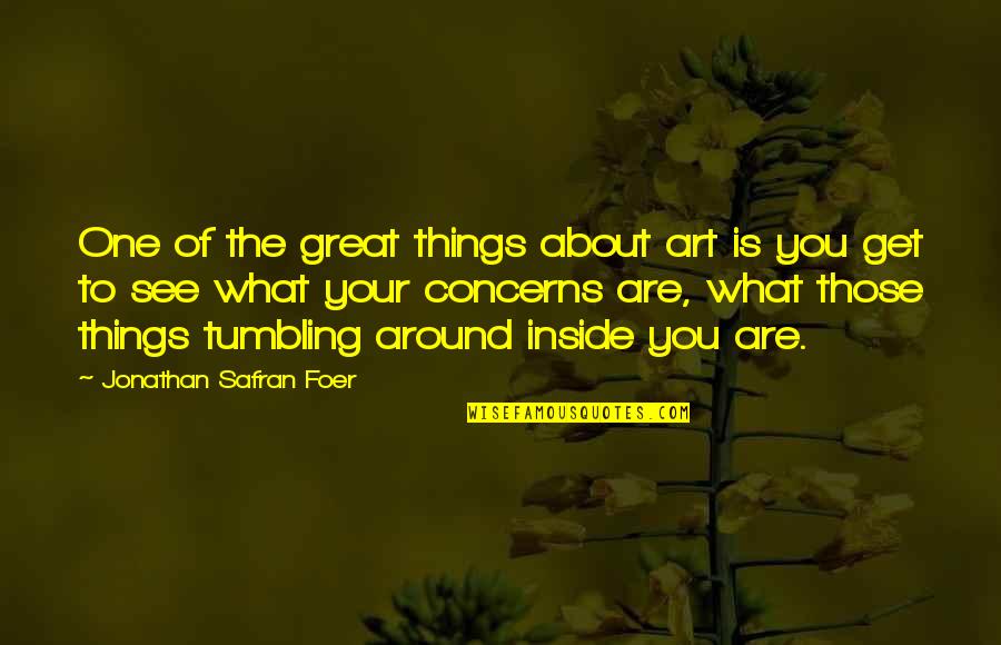 What Is Inside Of You Quotes By Jonathan Safran Foer: One of the great things about art is