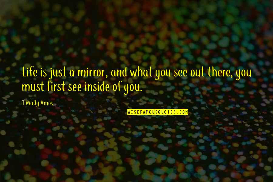 What Is Inside Of You Quotes By Wally Amos: Life is just a mirror, and what you