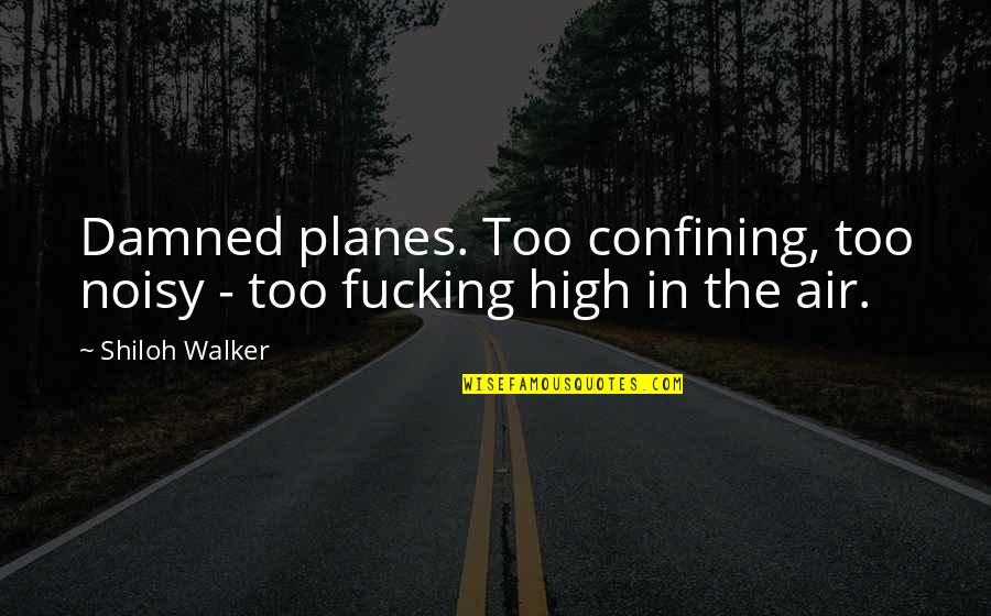 What Is Inside Quote Quotes By Shiloh Walker: Damned planes. Too confining, too noisy - too