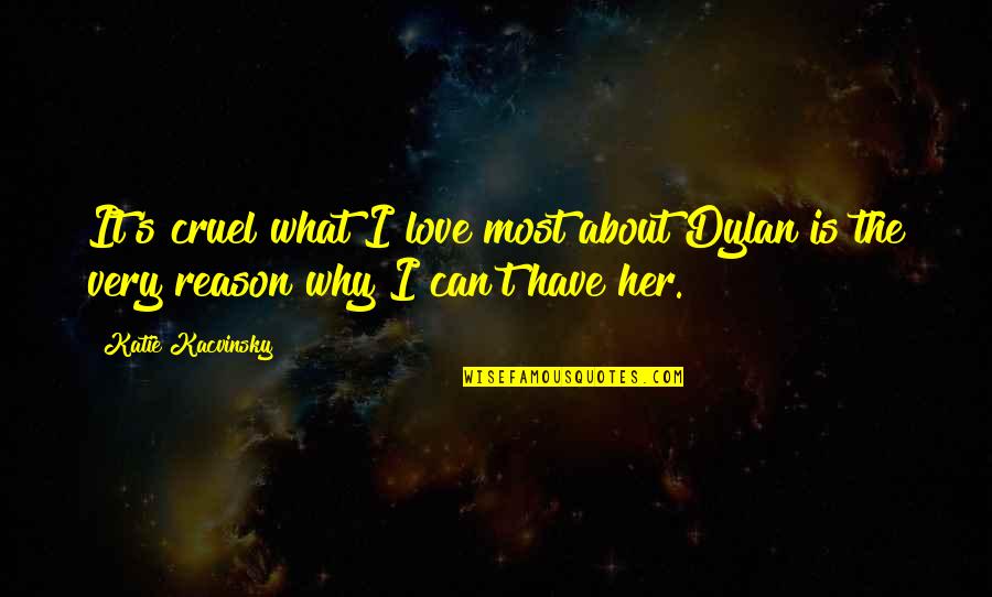 What Is It About Her Quotes By Katie Kacvinsky: It's cruel what I love most about Dylan