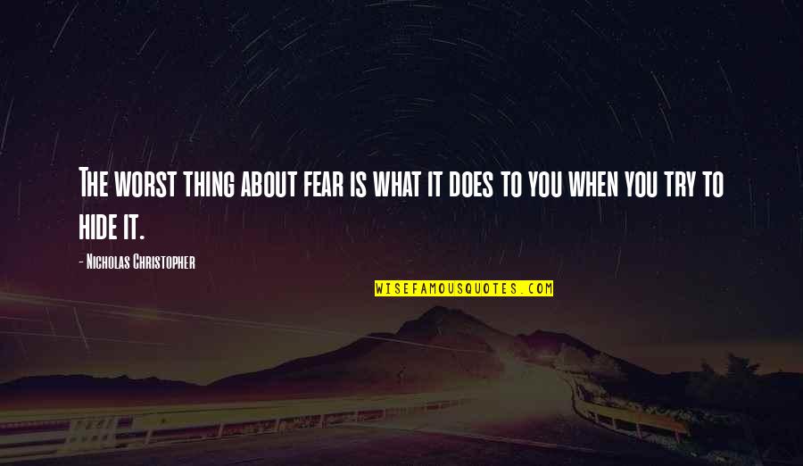 What Is It About You Quotes By Nicholas Christopher: The worst thing about fear is what it