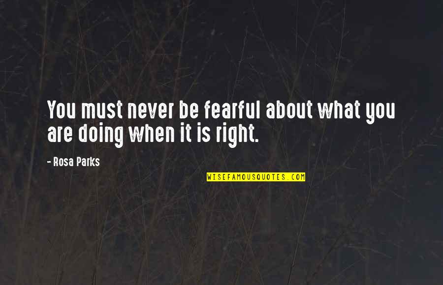 What Is It About You Quotes By Rosa Parks: You must never be fearful about what you