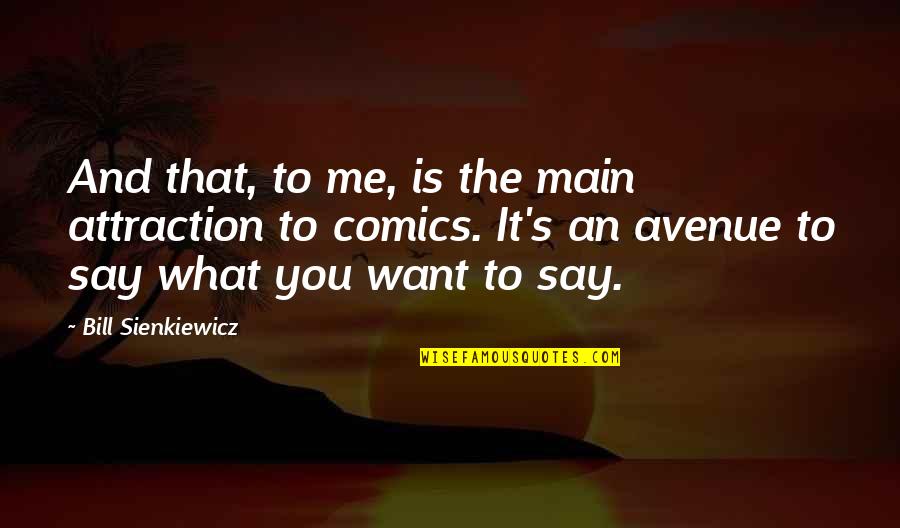 What Is It You Want Quotes By Bill Sienkiewicz: And that, to me, is the main attraction