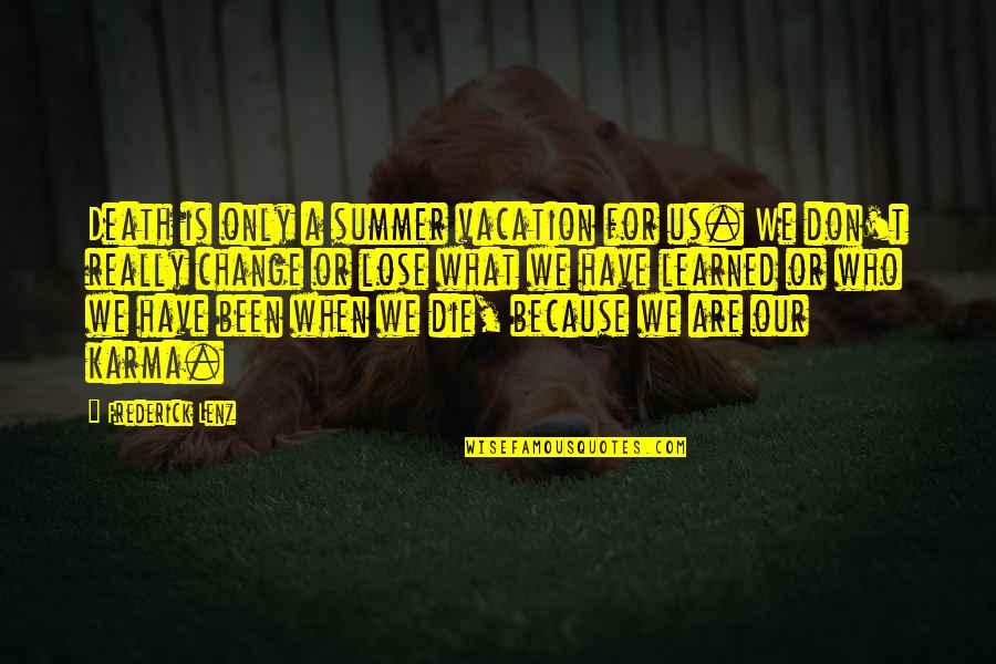 What Is Karma Quotes By Frederick Lenz: Death is only a summer vacation for us.