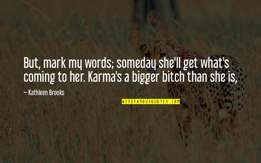 What Is Karma Quotes By Kathleen Brooks: But, mark my words; someday she'll get what's
