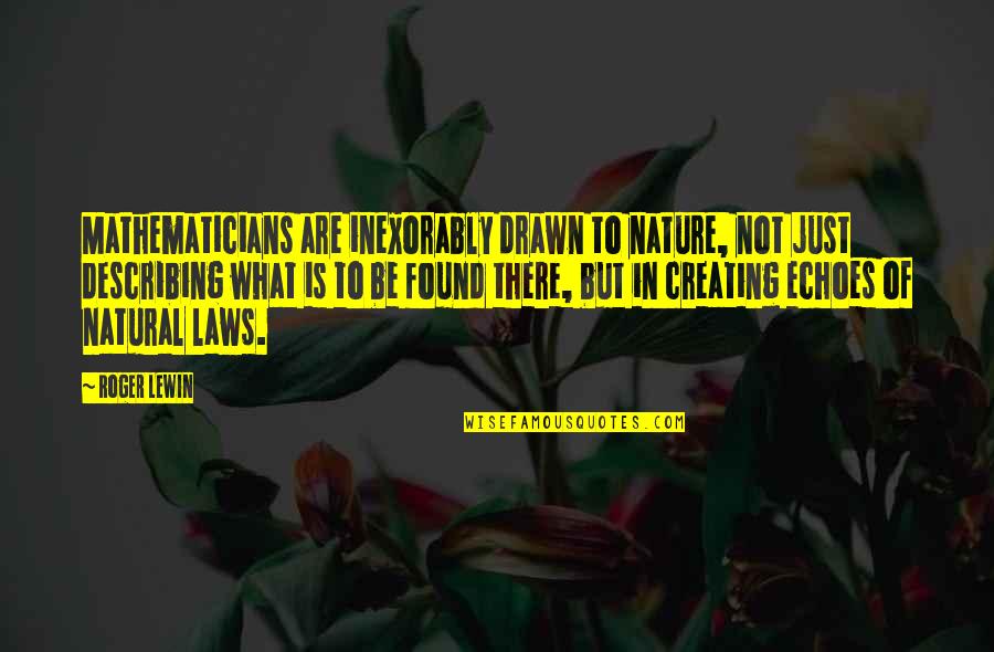 What Is Law Of Nature Quotes By Roger Lewin: Mathematicians are inexorably drawn to nature, not just