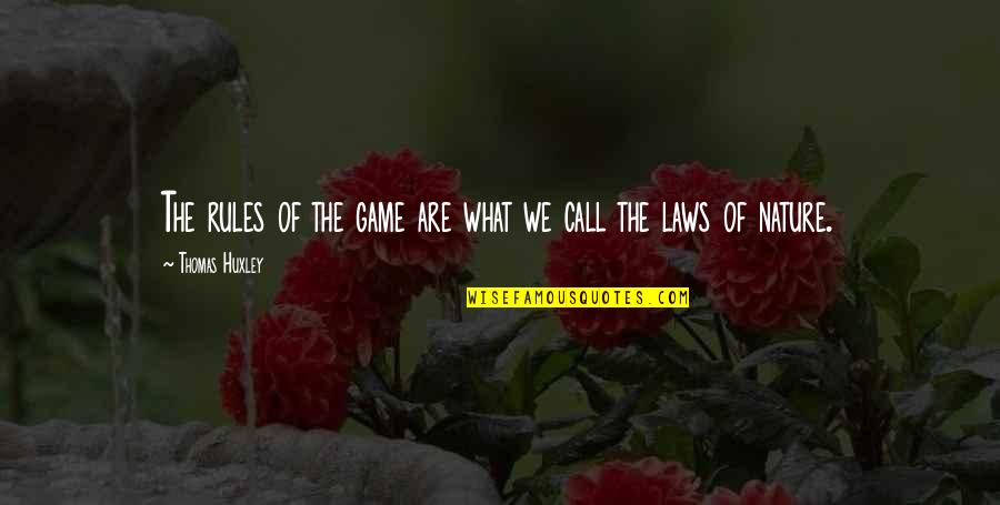 What Is Law Of Nature Quotes By Thomas Huxley: The rules of the game are what we