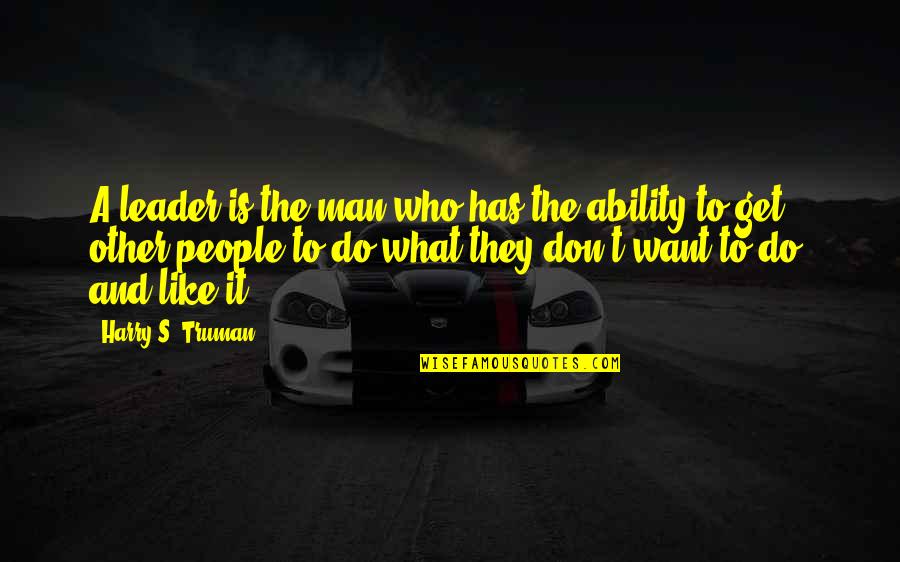 What Is Leadership Quotes By Harry S. Truman: A leader is the man who has the