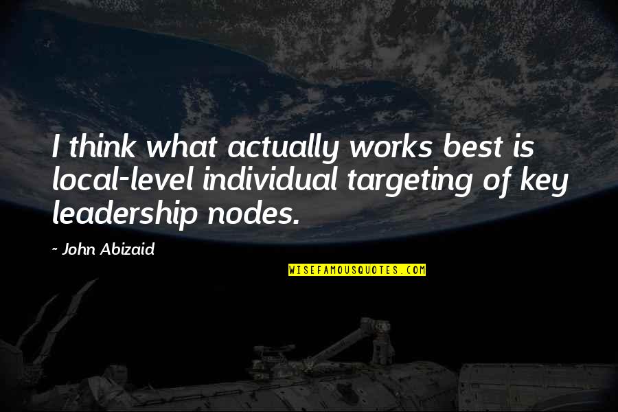 What Is Leadership Quotes By John Abizaid: I think what actually works best is local-level