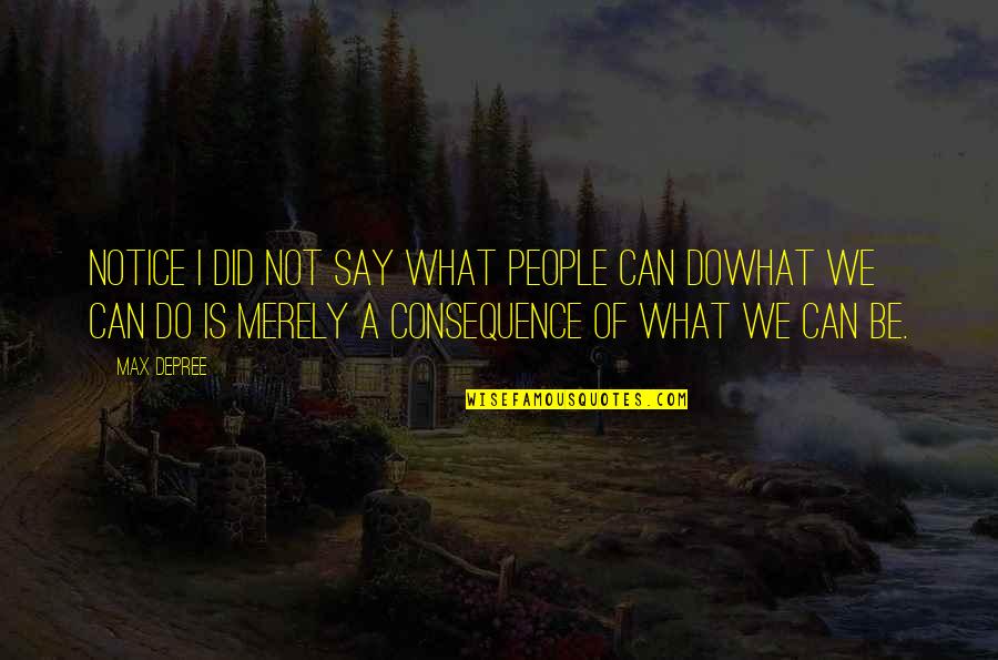 What Is Leadership Quotes By Max DePree: Notice I did not say what people can