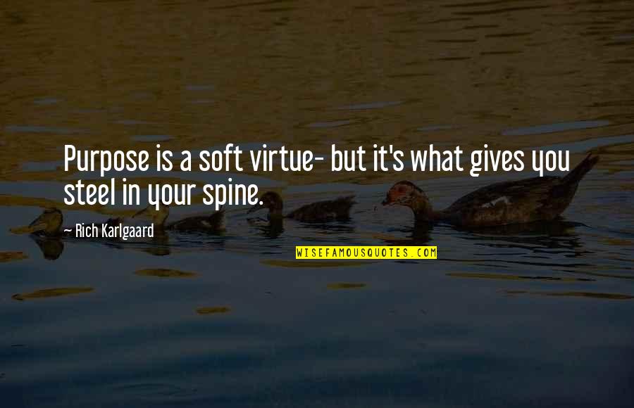 What Is Leadership Quotes By Rich Karlgaard: Purpose is a soft virtue- but it's what