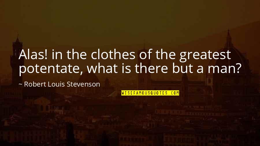 What Is Leadership Quotes By Robert Louis Stevenson: Alas! in the clothes of the greatest potentate,